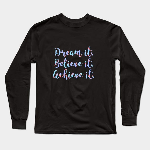 'Dream it. Believe it. Achieve it.' Typography Design Long Sleeve T-Shirt by StylishTayla